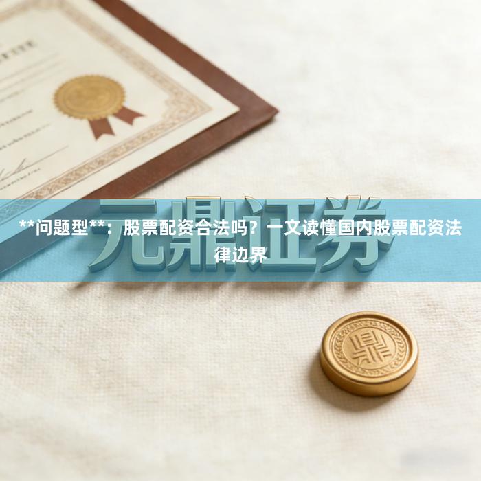 **问题型**：股票配资合法吗？一文读懂国内股票配资法律边界