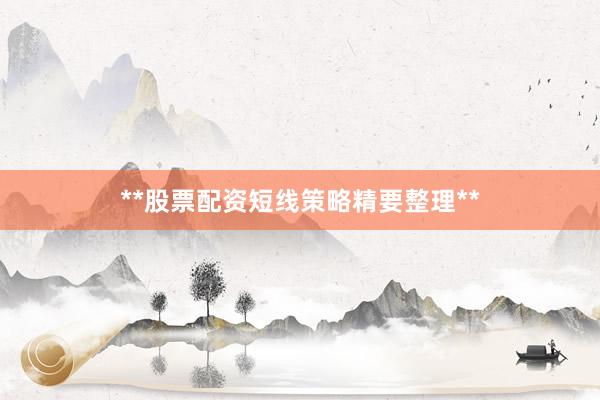 **股票配资短线策略精要整理**