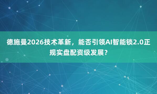 德施曼2026技术革新，<a href=