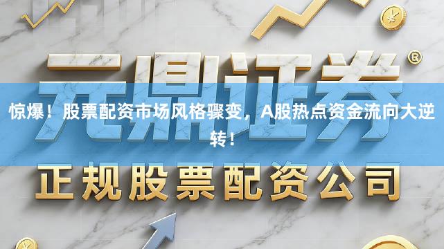 惊爆！股票配资市场风格骤变，A股热点资金流向大逆转！
