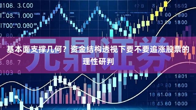 基本面支撑几何？资金结构透视下要不要追涨股票的理性研判