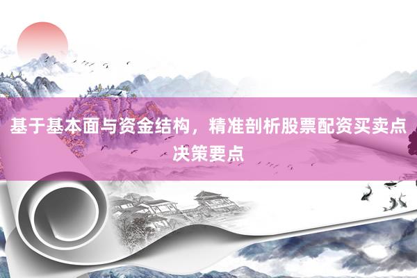 基于基本面与资金结构,精准剖析股票配资买卖点决策要点