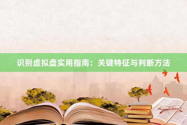 识别虚拟盘实用指南：关键特征与判断方法