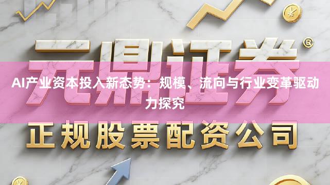 AI产业资本投入新态势：规模、流向与行业变革驱动力探究