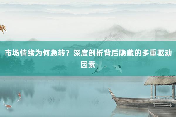 市场情绪为何急转？深度剖析背后隐藏的多重驱动因素