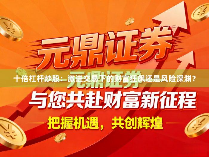 十倍杠杆炒股：激进交易下的财富狂飙还是风险深渊？