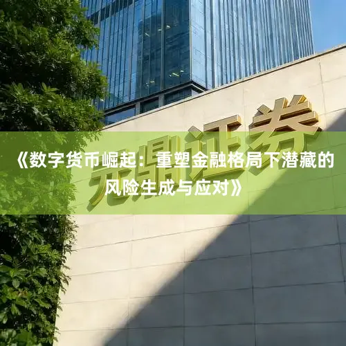 《数字货币崛起：重塑金融格局下潜藏的风险生成与应对》