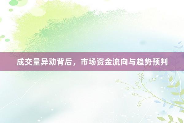 成交量异动背后，市场资金流向与趋势预判